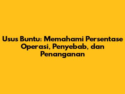 Usus Buntu: Memahami Persentase Operasi, Penyebab, dan Penanganan