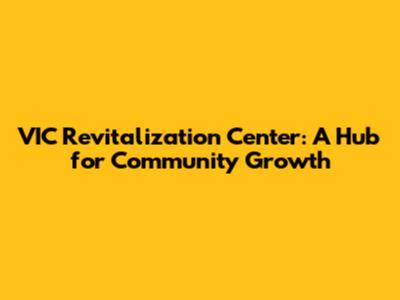 VIC Revitalization Center: A Hub for Community Growth