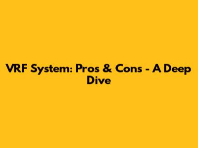 VRF System: Pros & Cons - A Deep Dive
