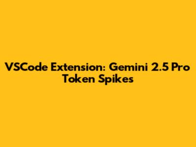 VSCode Extension: Gemini 2.5 Pro Token Spikes