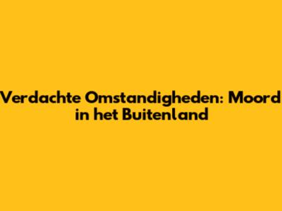 Verdachte Omstandigheden: Moord in het Buitenland