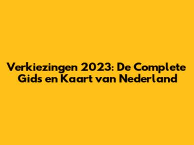 Verkiezingen 2023: De Complete Gids en Kaart van Nederland