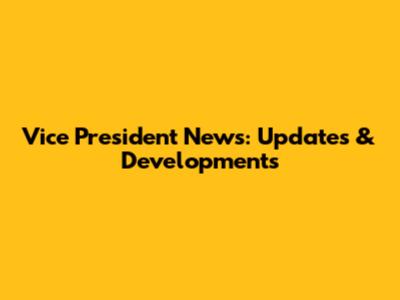 Vice President News: Updates & Developments