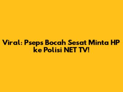 Viral: Pseps Bocah Sesat Minta HP ke Polisi NET TV!