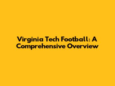 Virginia Tech Football: A Comprehensive Overview