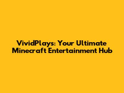 VividPlays: Your Ultimate Minecraft Entertainment Hub