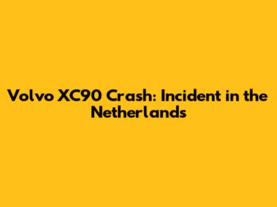 Volvo XC90 Crash: Incident in the Netherlands