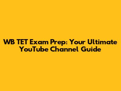 WB TET Exam Prep: Your Ultimate YouTube Channel Guide