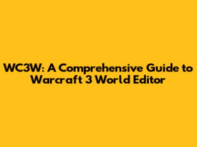 WC3W: A Comprehensive Guide to Warcraft 3 World Editor