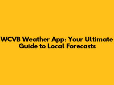 WCVB Weather App: Your Ultimate Guide to Local Forecasts