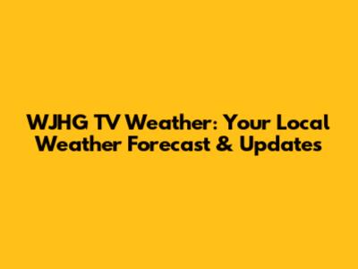 WJHG TV Weather: Your Local Weather Forecast & Updates