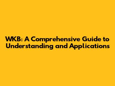 WKB: A Comprehensive Guide to Understanding and Applications