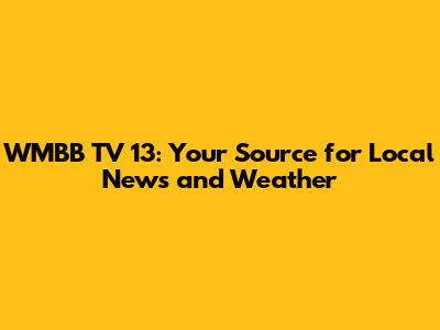 WMBB TV 13: Your Source for Local News and Weather