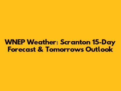 WNEP Weather: Scranton 15-Day Forecast & Tomorrow's Outlook