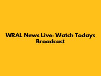 WRAL News Live: Watch Today's Broadcast