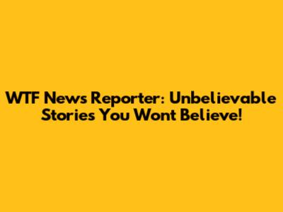 WTF News Reporter: Unbelievable Stories You Won't Believe!