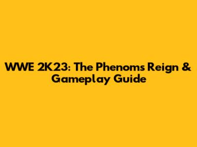 WWE 2K23: The Phenom's Reign & Gameplay Guide