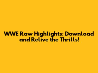 WWE Raw Highlights: Download and Relive the Thrills!