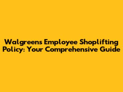 Walgreens Employee Shoplifting Policy: Your Comprehensive Guide