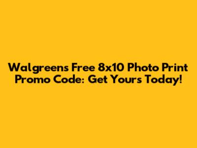 Walgreens Free 8x10 Photo Print Promo Code: Get Yours Today!