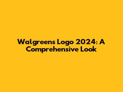 Walgreens Logo 2024: A Comprehensive Look