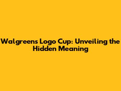 Walgreens Logo Cup: Unveiling the Hidden Meaning