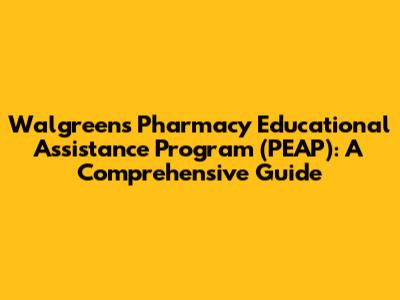 Walgreens Pharmacy Educational Assistance Program (PEAP): A Comprehensive Guide