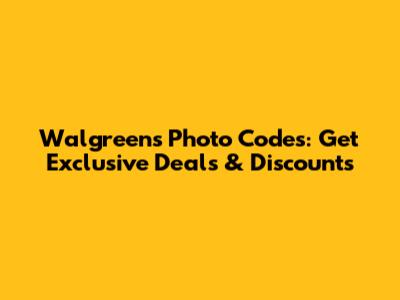 Walgreens Photo Codes: Get Exclusive Deals & Discounts
