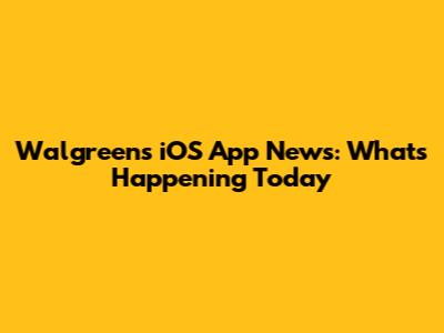 Walgreens iOS App News: What's Happening Today