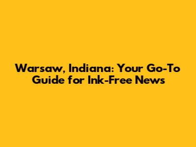 Warsaw, Indiana: Your Go-To Guide for Ink-Free News