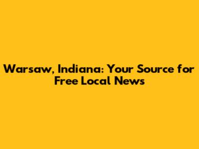 Warsaw, Indiana: Your Source for Free Local News