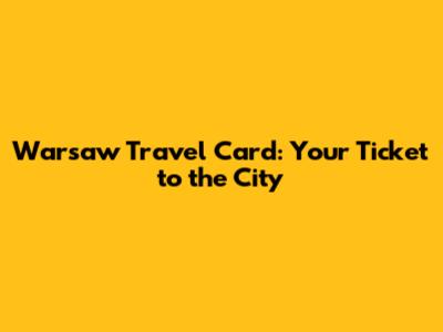 Warsaw Travel Card: Your Ticket to the City