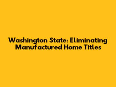 Washington State: Eliminating Manufactured Home Titles