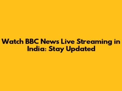Watch BBC News Live Streaming in India: Stay Updated