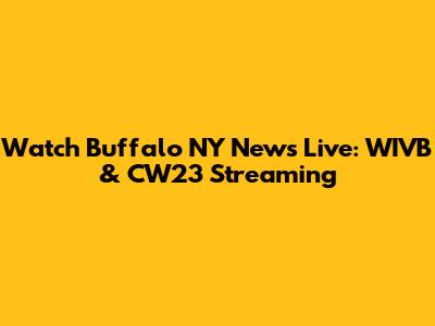 Watch Buffalo NY News Live: WIVB & CW23 Streaming