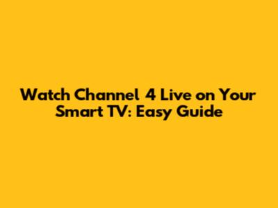 Watch Channel 4 Live on Your Smart TV: Easy Guide