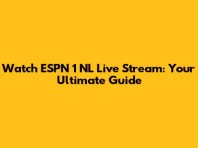 Watch ESPN 1 NL Live Stream: Your Ultimate Guide