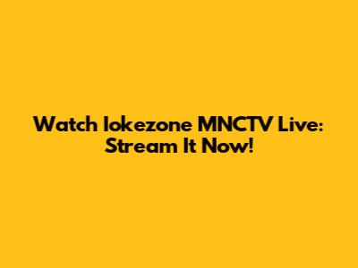 Watch Iokezone MNCTV Live: Stream It Now!