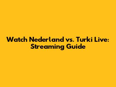 Watch Nederland vs. Turki Live: Streaming Guide