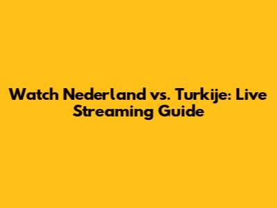 Watch Nederland vs. Turkije: Live Streaming Guide