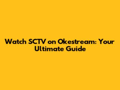 Watch SCTV on Okestream: Your Ultimate Guide