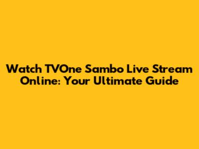Watch TVOne Sambo Live Stream Online: Your Ultimate Guide