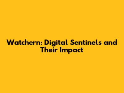 Watchern: Digital Sentinels and Their Impact