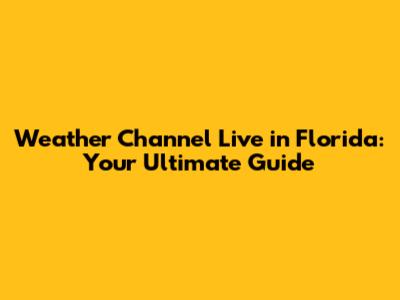 Weather Channel Live in Florida: Your Ultimate Guide