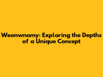 Weonwnomy: Exploring the Depths of a Unique Concept