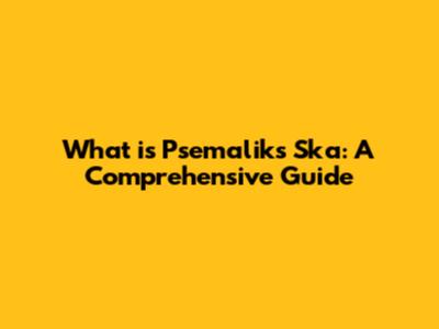 What is Psemaliks Ska: A Comprehensive Guide