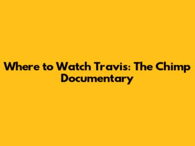 Where to Watch 'Travis: The Chimp' Documentary