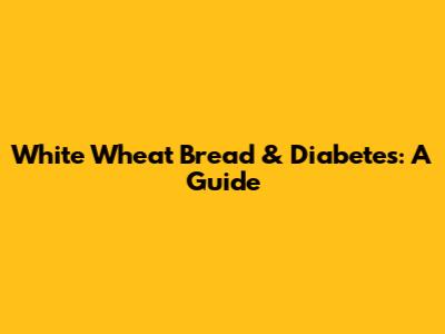 White Wheat Bread & Diabetes: A Guide