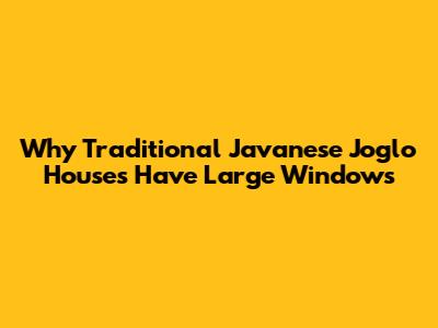 Why Traditional Javanese Joglo Houses Have Large Windows