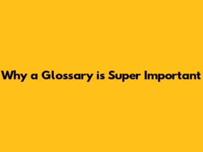Why a Glossary is Super Important